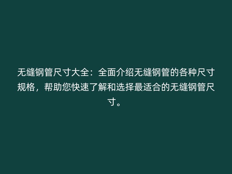 無縫鋼管尺寸大全：全面介紹無縫鋼管的各種尺寸規(guī)格，幫助您快速了解和選擇最適合的無縫鋼管尺寸。