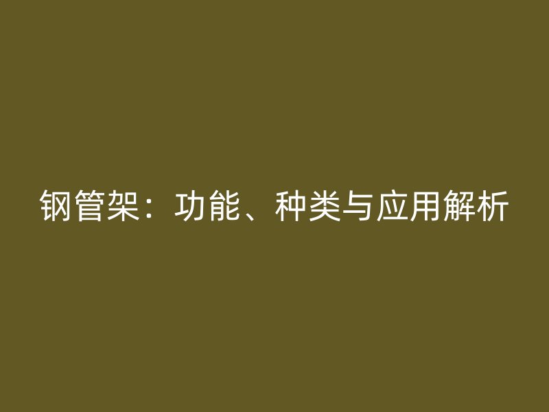 鋼管架：功能、種類與應(yīng)用解析