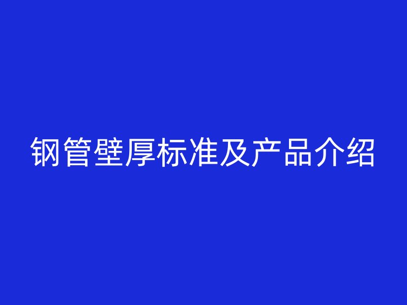 鋼管壁厚標準及產品介紹