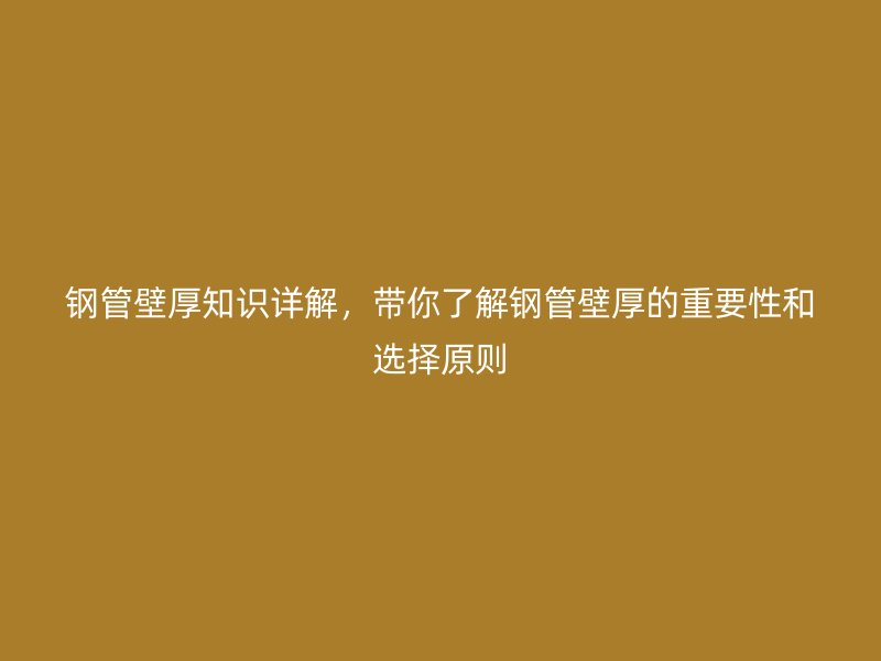 鋼管壁厚知識(shí)詳解，帶你了解鋼管壁厚的重要性和選擇原則