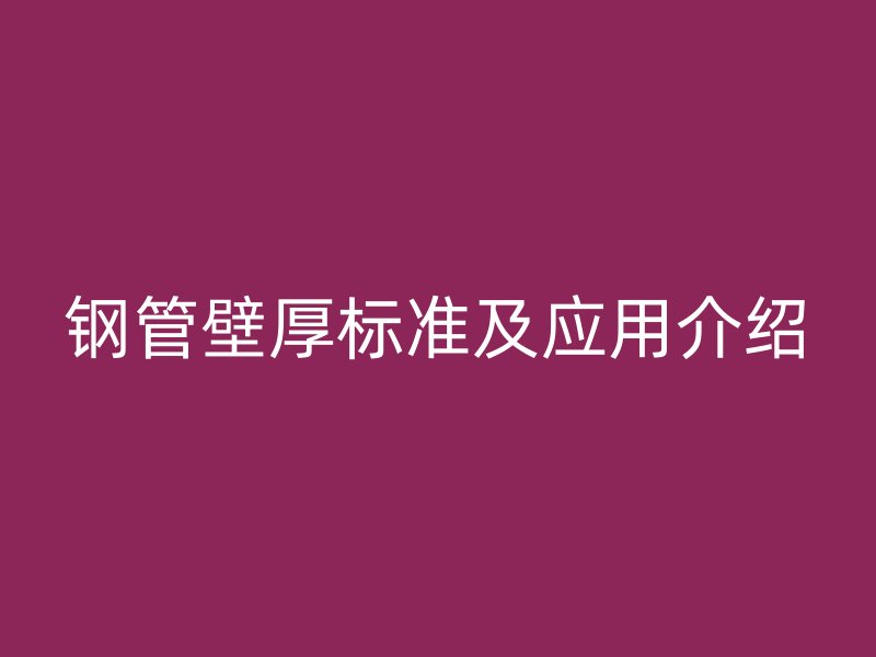 鋼管壁厚標準及應(yīng)用介紹