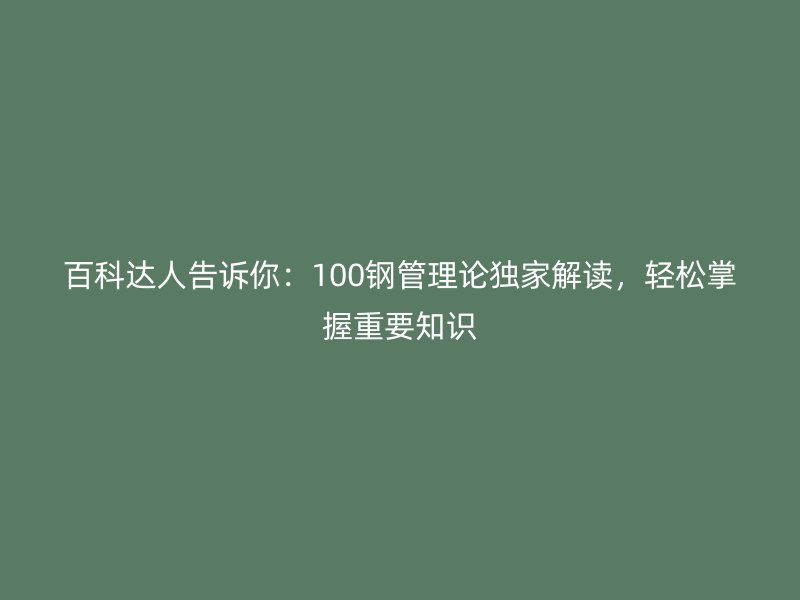 百科達人告訴你：100鋼管理論獨家解讀，輕松掌握重要知識
