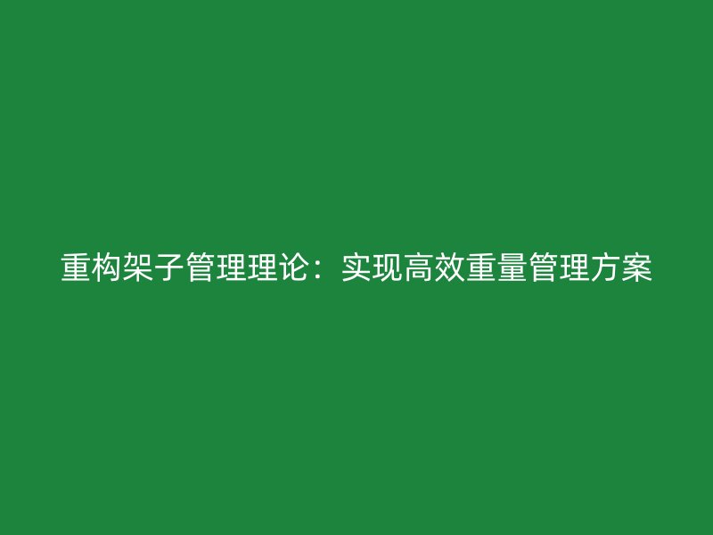 重構(gòu)架子管理理論：實(shí)現(xiàn)高效重量管理方案